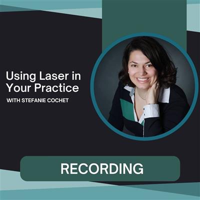 Seminar Recording: Using Laser in Your Practice with Stefanie Cochet